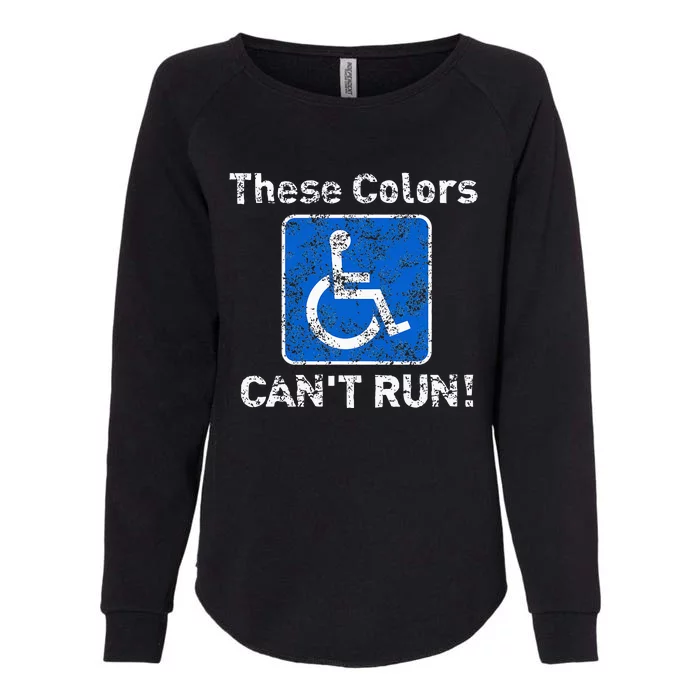 These Colors CanT Run Funny Wheelchair Humor Womens California Wash Sweatshirt