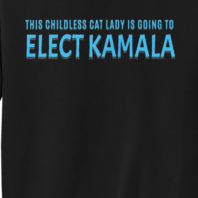 This Childless Cat Lady Is Going To Elect Kamala Harris Tall Sweatshirt