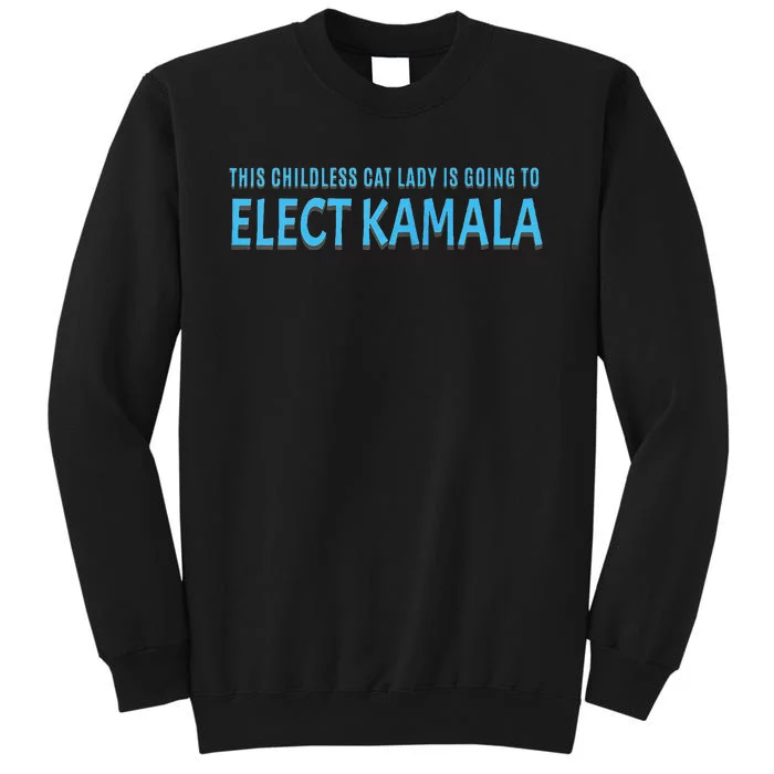 This Childless Cat Lady Is Going To Elect Kamala Harris Tall Sweatshirt