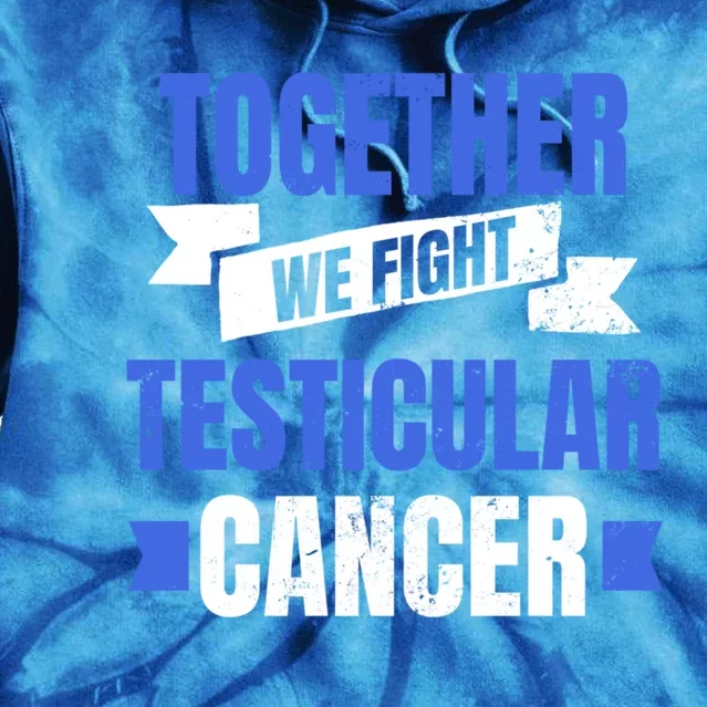 Testicular Cancer Design Together We Fight Gift Tie Dye Hoodie