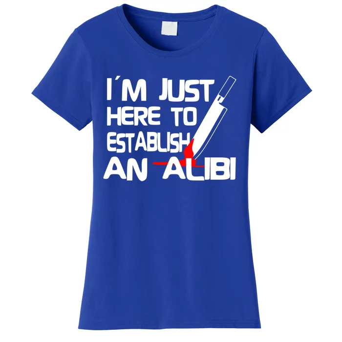 True Crime Detective : Im Just Here To Establish An Alibi Funny Gift Women's T-Shirt