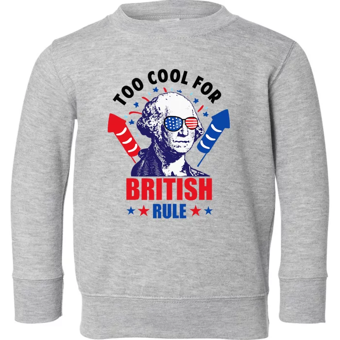 Too Cool For British Rule George Washington Fun 4th Of July Toddler Sweatshirt