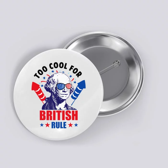 Too Cool For British Rule George Washington Fun 4th Of July Button