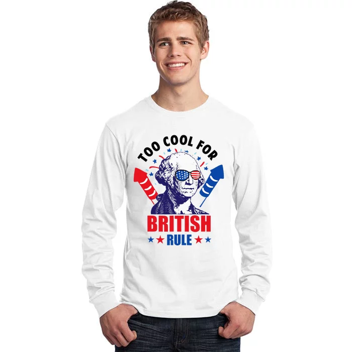 Too Cool For British Rule George Washington Fun 4th Of July Tall Long Sleeve T-Shirt