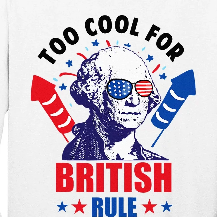 Too Cool For British Rule George Washington Fun 4th Of July Tall Long Sleeve T-Shirt