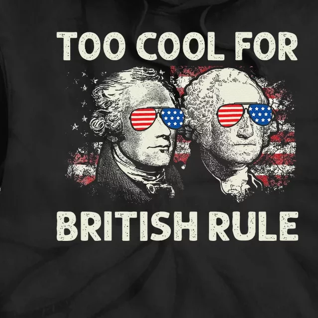 Too Cool For British Rule Funny 4th July George Washington Tie Dye Hoodie