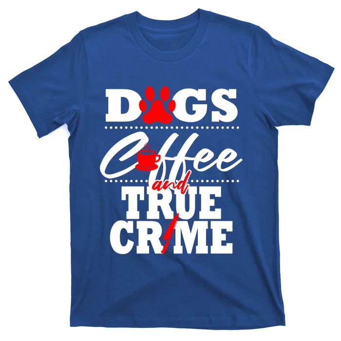 True Crime Fan Dog Mom Dad Funny Coffee Gift Cool Gift T-Shirt