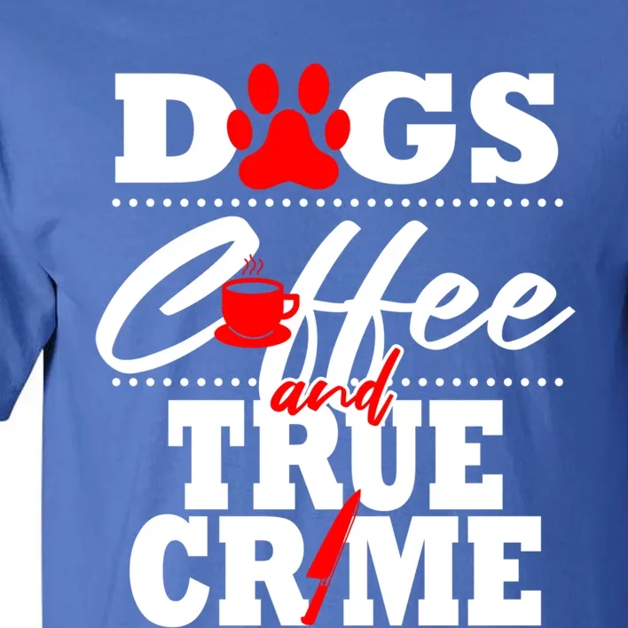 True Crime Fan Dog Mom Dad Funny Coffee Gift Cool Gift Tall T-Shirt