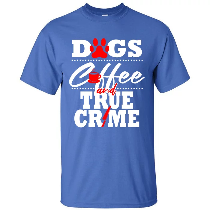 True Crime Fan Dog Mom Dad Funny Coffee Gift Cool Gift Tall T-Shirt