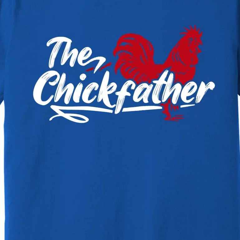 The Chick Father Funny Gift Chicken Daddy Funny Farmer Chicken Dad Gift Premium T-Shirt