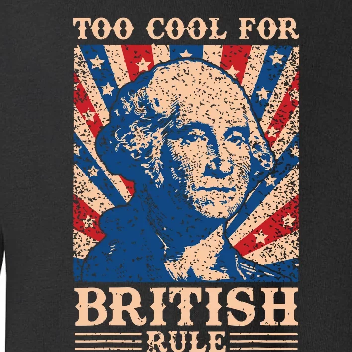 Too Cool For British Rule 4th Of July Independence Day Usa Toddler Sweatshirt