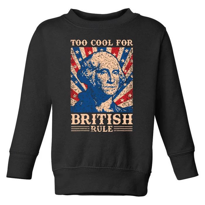 Too Cool For British Rule 4th Of July Independence Day Usa Toddler Sweatshirt