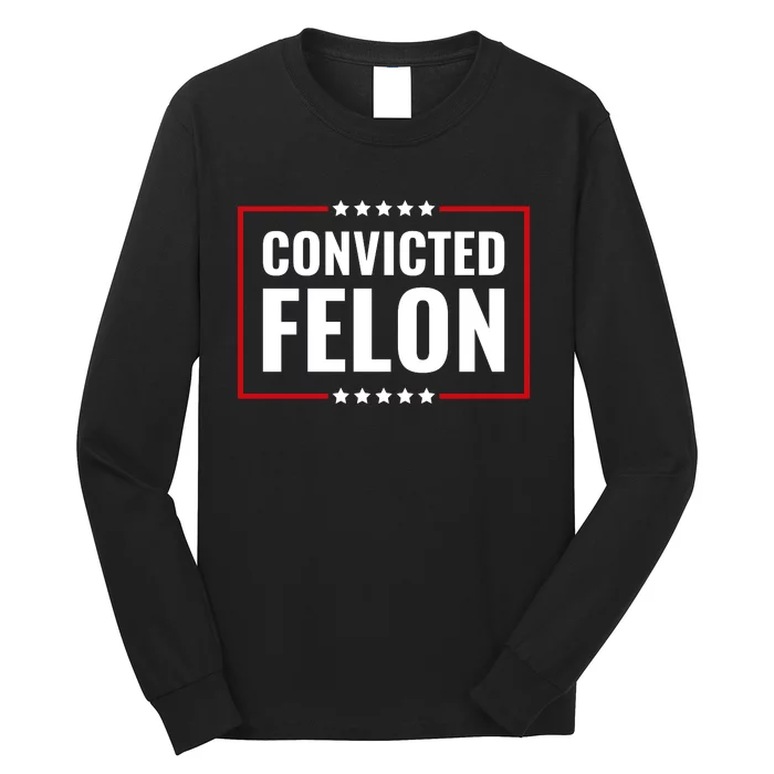 Trump Convicted Felon Long Sleeve Shirt