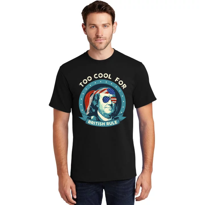 Too Cool For British Rule Ben Franklin 4th of July Funny Tall T-Shirt