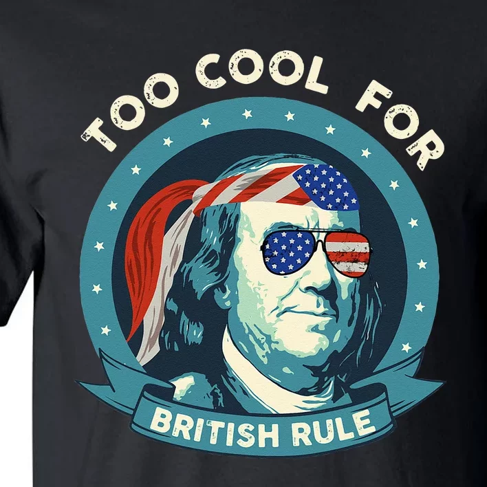 Too Cool For British Rule Ben Franklin 4th of July Funny Tall T-Shirt