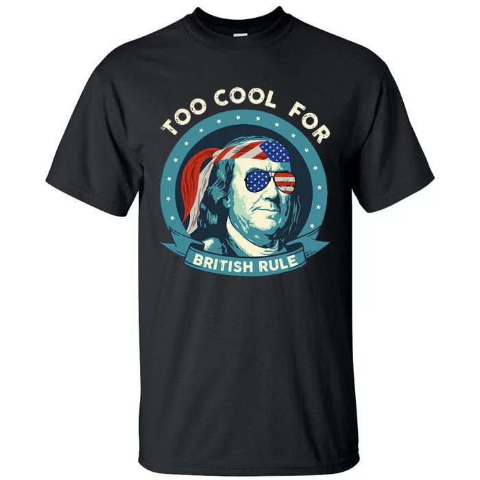 Too Cool For British Rule Ben Franklin 4th of July Funny Tall T-Shirt