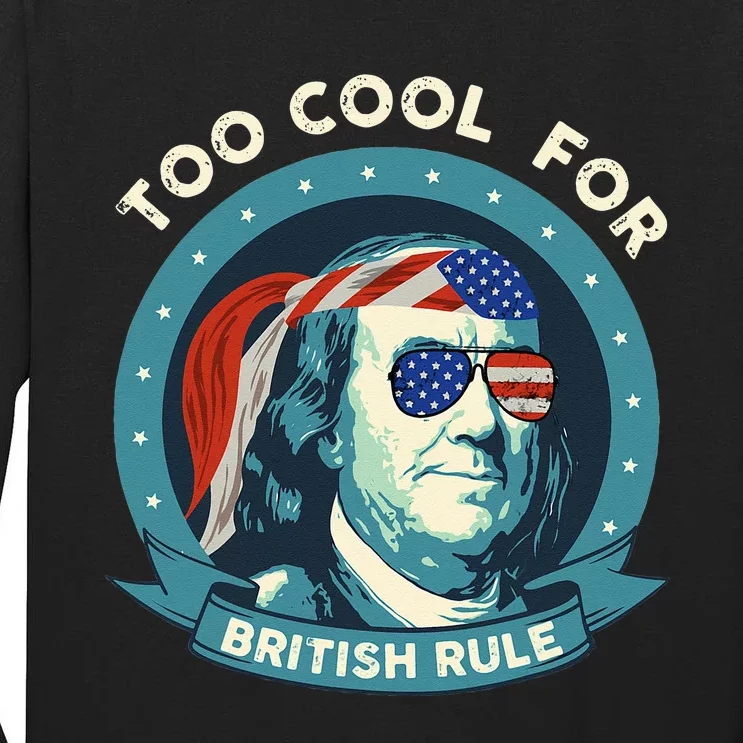 Too Cool For British Rule Ben Franklin 4th of July Funny Tall Long Sleeve T-Shirt