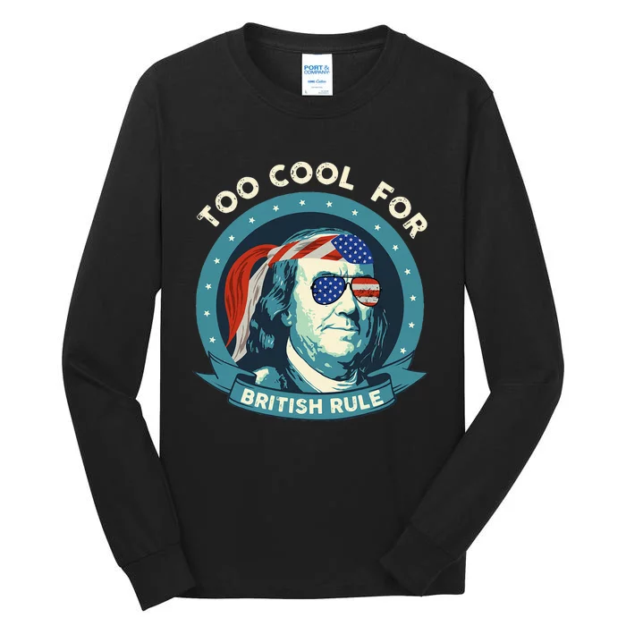 Too Cool For British Rule Ben Franklin 4th of July Funny Tall Long Sleeve T-Shirt