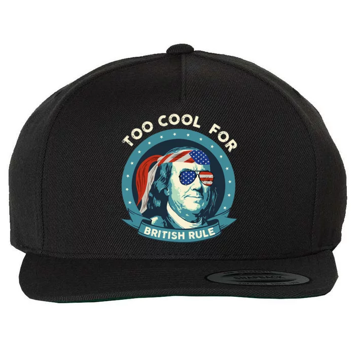 Too Cool For British Rule Ben Franklin 4th of July Funny Wool Snapback Cap