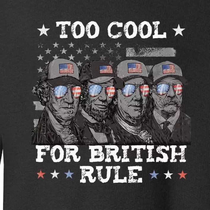 Too Cool For British Rule 4th Of July Presidents For Men Toddler Sweatshirt