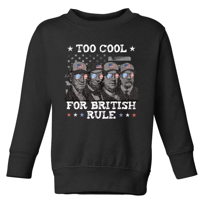 Too Cool For British Rule 4th Of July Presidents For Men Toddler Sweatshirt