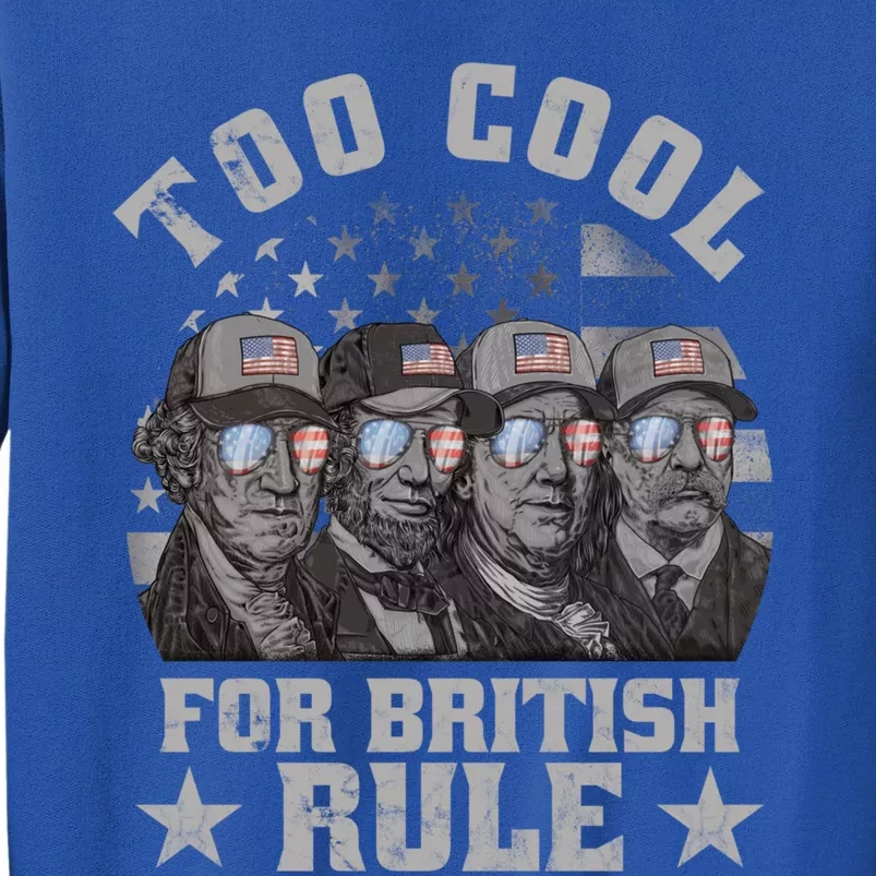 Too Cool For British Rule 4th Of July Usa Presidents Gift Sweatshirt