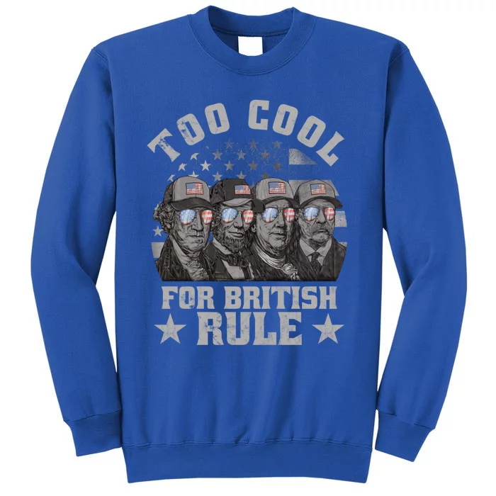 Too Cool For British Rule 4th Of July Usa Presidents Gift Sweatshirt