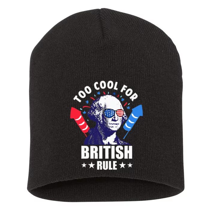 Too Cool For British Rule George Washington Funny 4th July Short Acrylic Beanie