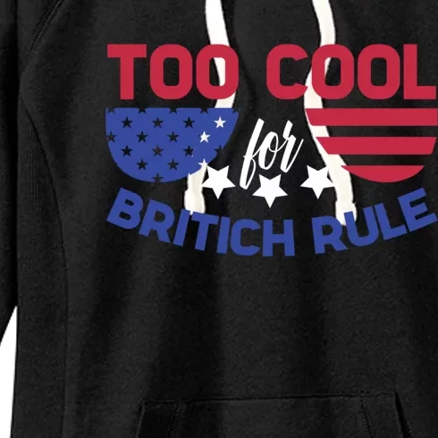 Too Cool For British Rule 4th Of July Patriotic History Buff Gift Women's Fleece Hoodie