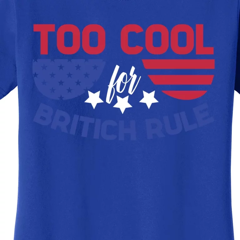 Too Cool For British Rule 4th Of July Patriotic History Buff Gift Women's T-Shirt