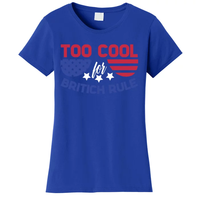 Too Cool For British Rule 4th Of July Patriotic History Buff Gift Women's T-Shirt