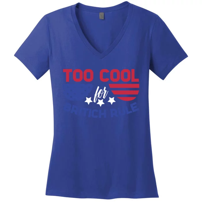 Too Cool For British Rule 4th Of July Patriotic History Buff Gift Women's V-Neck T-Shirt