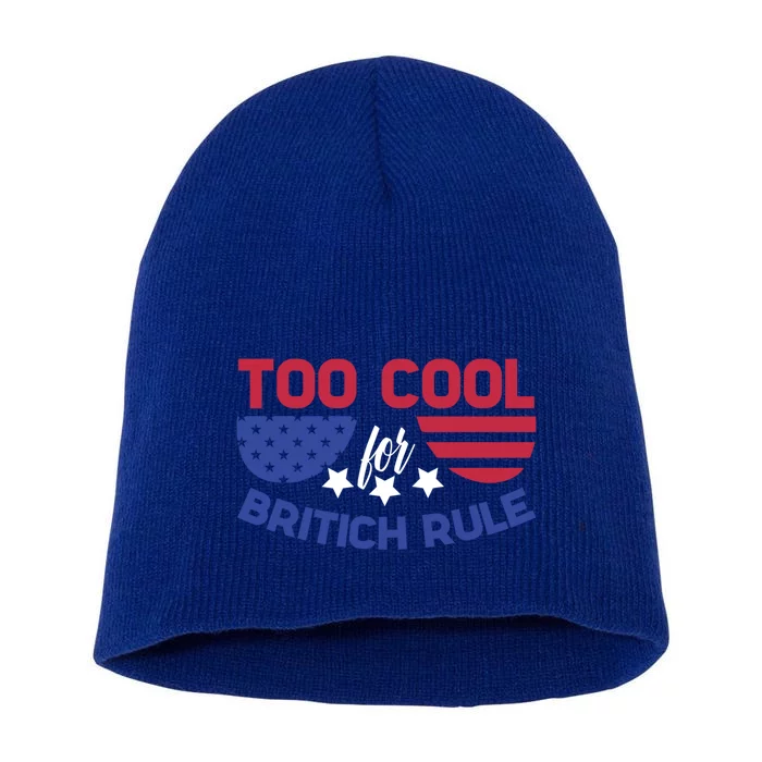 Too Cool For British Rule 4th Of July Patriotic History Buff Gift Short Acrylic Beanie