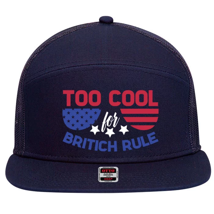 Too Cool For British Rule 4th Of July Patriotic History Buff Gift 7 Panel Mesh Trucker Snapback Hat