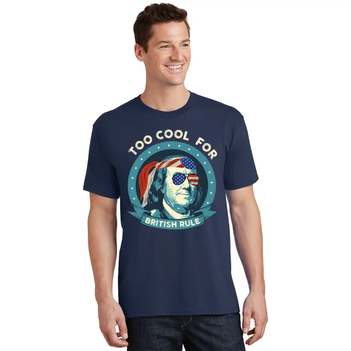 Too Cool For British Rule Ben Franklin 4th Of July Funny T-Shirt