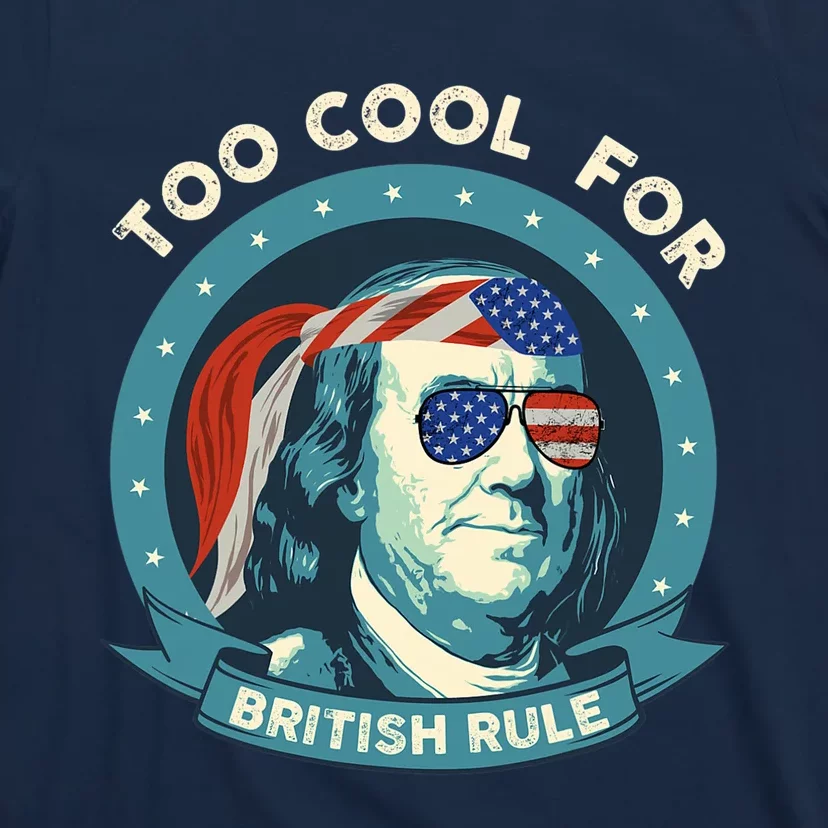 Too Cool For British Rule Ben Franklin 4th Of July Funny T-Shirt