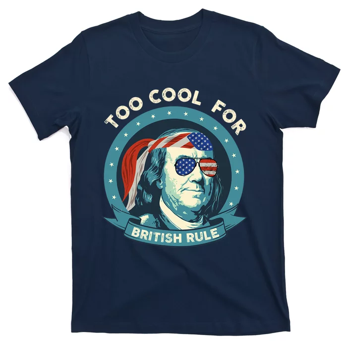 Too Cool For British Rule Ben Franklin 4th Of July Funny T-Shirt