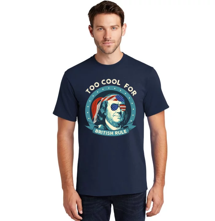 Too Cool For British Rule Ben Franklin 4th Of July Funny Tall T-Shirt