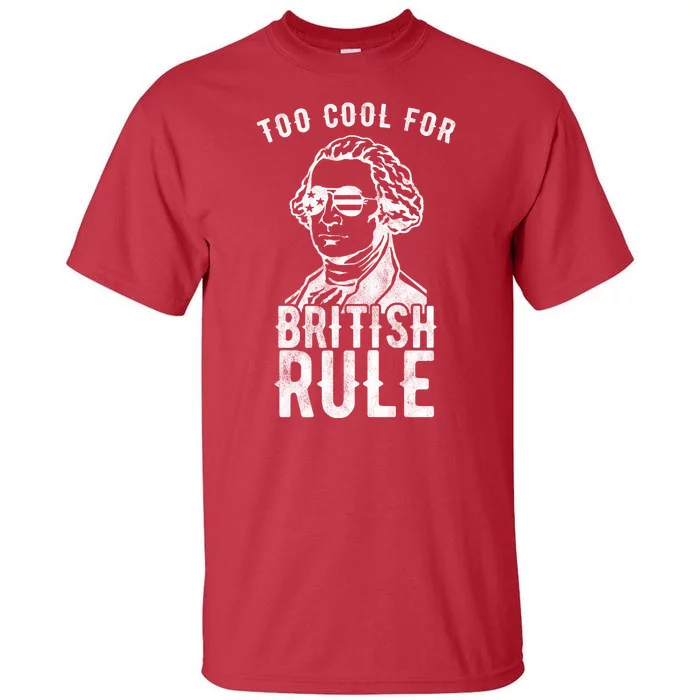 Too Cool For British Rule Usa Funny Tall T-Shirt