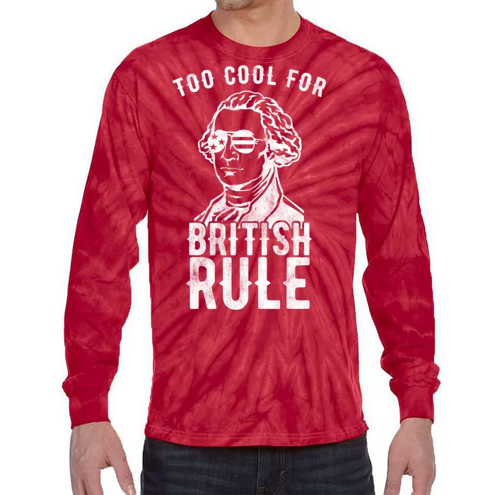 Too Cool For British Rule Usa Funny Tie-Dye Long Sleeve Shirt