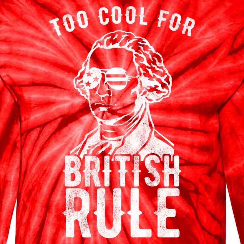 Too Cool For British Rule Usa Funny Tie-Dye Long Sleeve Shirt