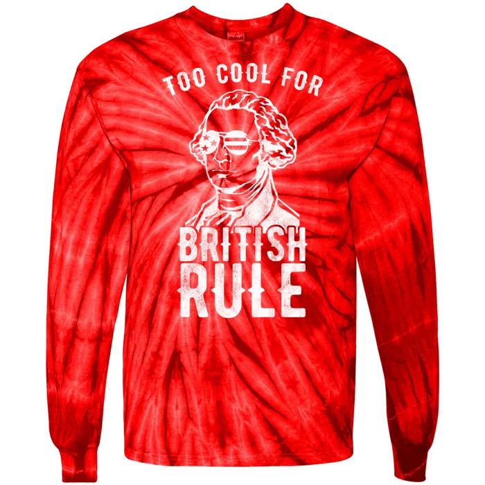 Too Cool For British Rule Usa Funny Tie-Dye Long Sleeve Shirt