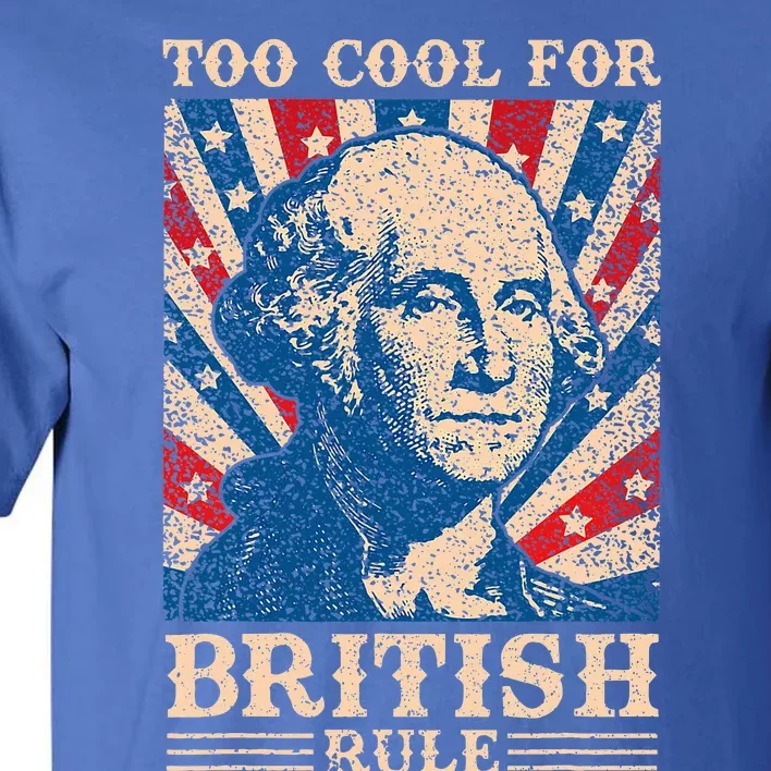 Too Cool For British Rule 4th Of July Independence Day Usa Tall T-Shirt