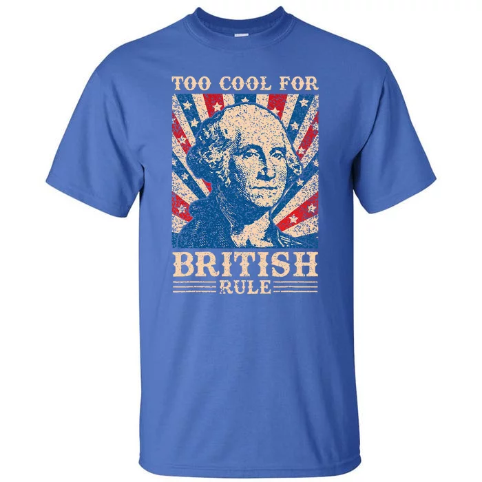 Too Cool For British Rule 4th Of July Independence Day Usa Tall T-Shirt