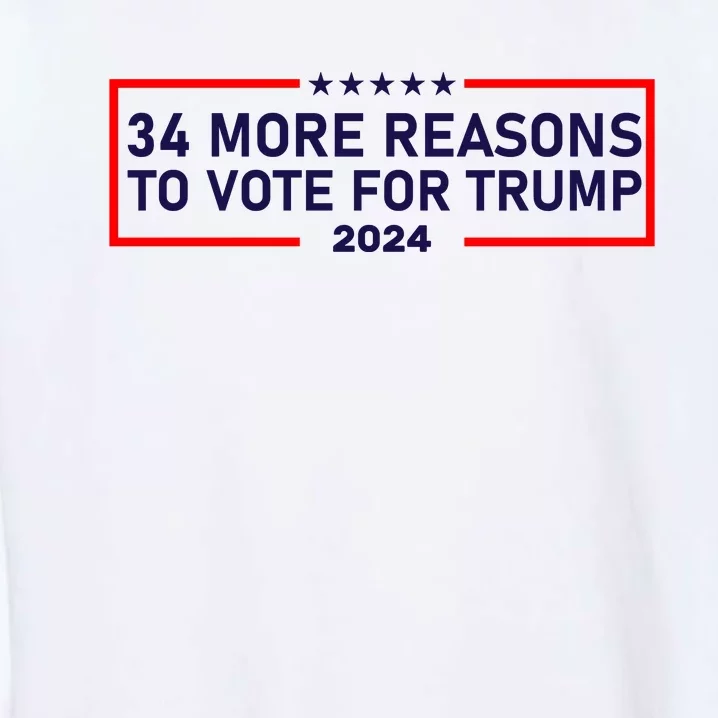 Trump Convicted Felon 34 More Reasons To Vote For Trump 2024 Garment-Dyed Sweatshirt