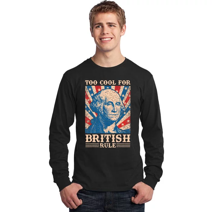 Too Cool For British Rule 4th Of July Independence Day Usa Tall Long Sleeve T-Shirt