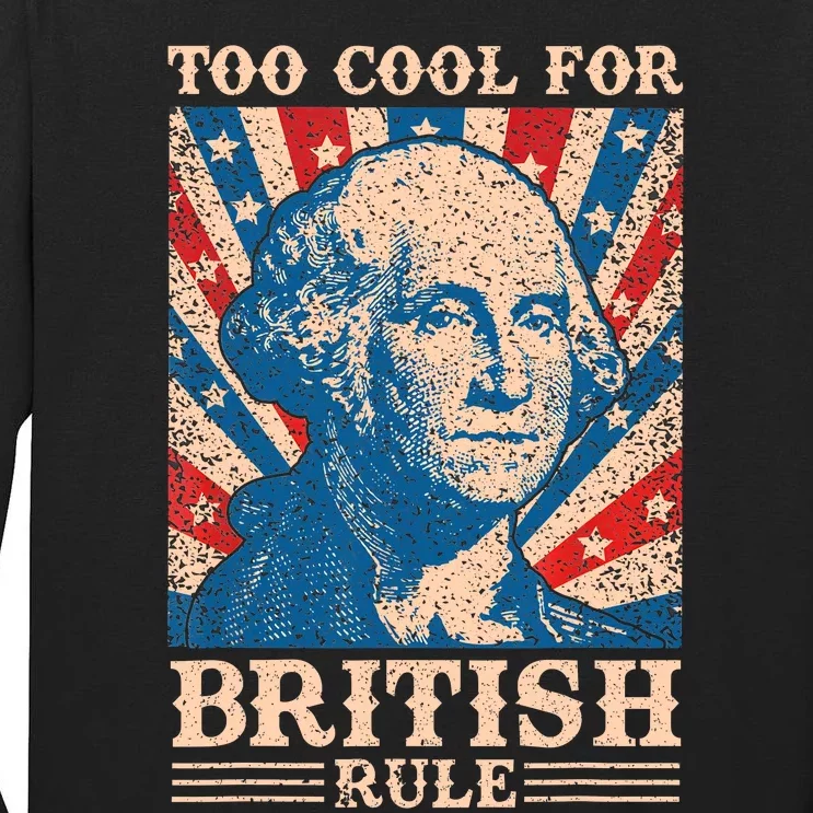 Too Cool For British Rule 4th Of July Independence Day Usa Tall Long Sleeve T-Shirt