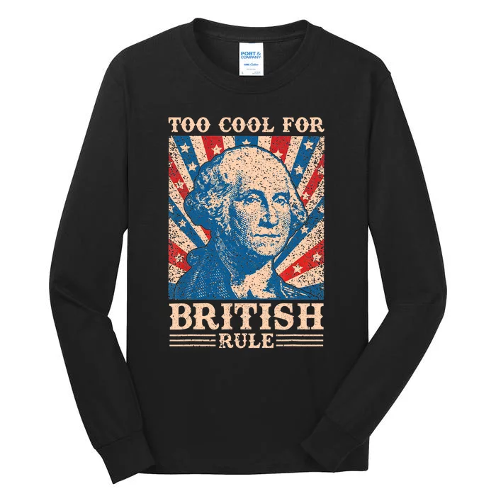 Too Cool For British Rule 4th Of July Independence Day Usa Tall Long Sleeve T-Shirt