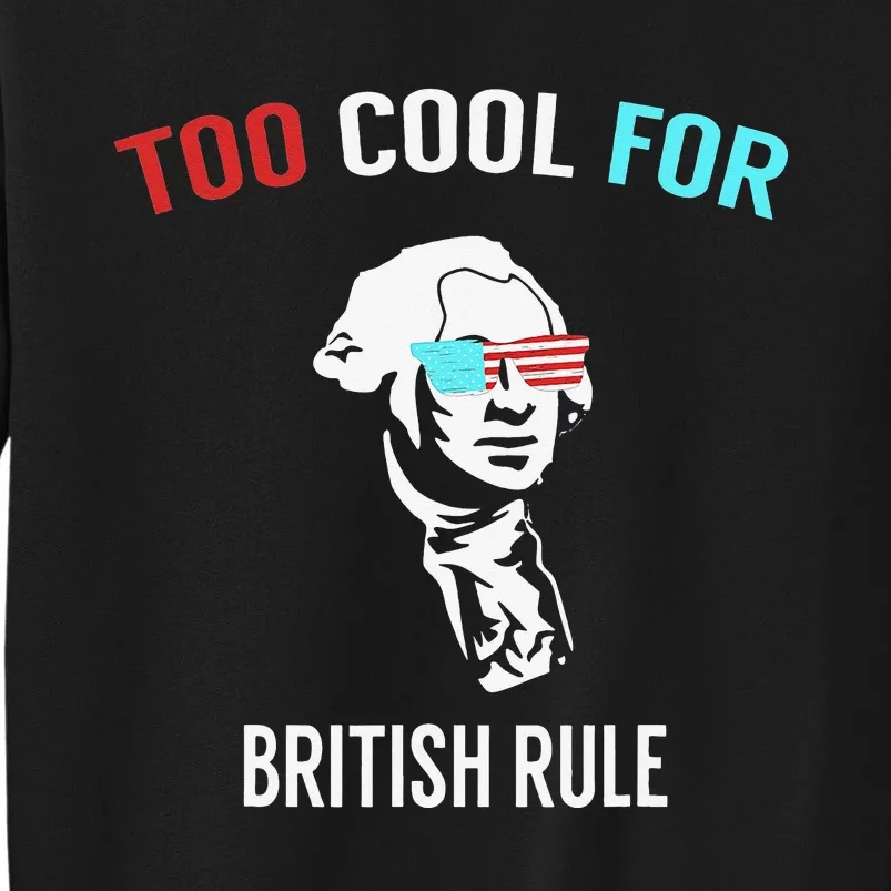 Too Cool For British Rule Funny July 4th for Party Sweatshirt