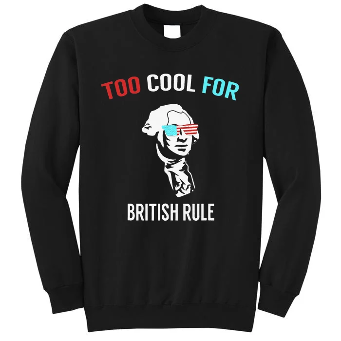 Too Cool For British Rule Funny July 4th for Party Tall Sweatshirt